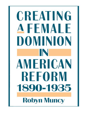 cover image of Creating a Female Dominion in American Reform, 1890-1935